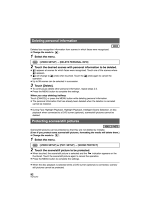 Page 9292VQT2U72
Deletes face recognition information from scenes in which faces were recognized.
≥Change the mode to  .
1Select the menu.
2Touch the desired scenes with personal information to be deleted.≥  appears at scenes for which faces were recognized. Touch one of the scenes where 
 appears.
≥  will change to   (red) when touched. Touch the   (red) again to cancel the 
operation.
≥ Up to 99 scenes can be selected in succession.
3Touch [Delete].≥To continuously delete other personal information, repeat...