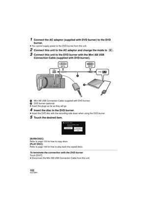 Page 102102VQT2M51
1Connect the AC adaptor (supplied with DVD burner) to the DVD 
burner.
≥You cannot supply power to the DVD burner from this unit.
2Connect this unit to the AC adaptor and change the mode to  .
3Connect this unit to the DVD burner with the Mini AB USB 
Connection Cable (supplied with DVD burner).
A Mini AB USB Connection Cable (supplied with DVD burner)
B DVD burner (optional)
≥ Insert the plugs as far as they will go.
4Insert the disc in the DVD burner.
≥Insert the DVD disc with the recording...