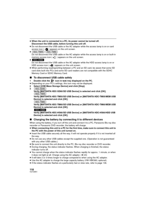 Page 118118VQT2M51
≥When the unit is connected to a PC, its power cannot be turned off.
Disconnect the USB cable, before turning this unit off.
≥ Do not disconnect the USB cable or the AC adaptor while the access lamp is on or card 
access icon ( ) appears on the unit screen.
≥ /
Do not disconnect the USB cable or the AC adaptor while the access lamp is on or built-in 
memory access icon ( ) appears on the unit screen.
≥ Do not disconnect the USB cable or the AC adaptor while the HDD access lamp is on or 
HDD...