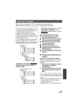 Page 11911 9VQT2M51
When the unit is connected to a PC, it is recognized as an external drive.
≥Removable disk (Example:  ) is displayed in [Computer].
Example folder structure of an SD card:
//
Example folder structure of built-in 
memory or HDD: * [CAM_MEM] is displayed when using the 
/, and 
[CAM_HDD] is displa yed when using the 
.
The following data will be recorded.
1 Up to 999 still pictures in JPEG 
format ([S1000001.JPG] etc.)
2 JPEG format still pictures recorded 
in Hi-speed Burst Shooting Mode
3...
