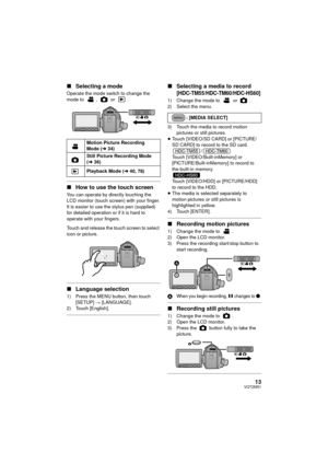 Page 1313VQT2M51
∫Selecting a mode
Operate the mode switch to change the 
mode to ,  or .
∫How to use the touch screen
You can operate by directly touching the 
LCD monitor (touch screen) with your finger.
It is easier to use the stylus pen (supplied) 
for detailed operation or if it is hard to 
operate with your fingers.
Touch and release the touch screen to select 
icon or picture.
∫Language selection
1) Press the MENU button, then touch 
[SETUP]  # [LANGUAGE].
2) Touch [English].
∫ Selecting a media to...