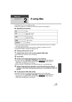 Page 121121VQT2M51
With a PC
Using with a PC
2
If using Mac
≥HD Writer AE 2.0 is not available for Mac.
≥ iMovie’09 supported. For details about iMovie’09, please contact Apple Inc.
∫ Operating environment
≥Even if the system requirements mentioned in these operating instructions are fulfilled, 
some PCs cannot be used.
≥ The USB equipment operates with the driver installed as standard in the OS.
≥ Supplied CD-ROM is available for Windows only.
∫ Copying still pictures on PC
1Connect this unit to a PC via the...