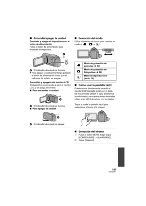 Page 157157VQT2M51
∫Encender/apagar la unidad
Encender y apagar el dispositivo con el 
botón de alimentación
Pulse el botón de alimentación para 
encender el dispositivo.
A El indicador de estado  se ilumina.
≥ Para apagar la unidad,mantenga pulsado 
el botón de alimentación hasta que el 
indicador de estado se apague.
Encendido y apagado del monitor LCD
El dispositivo se enciende al abrir el monitor 
LCD, y se apaga al cerrarlo.
∫ Para encender la unidad
A El indicador de estado  se ilumina.∫ Para apagar la...
