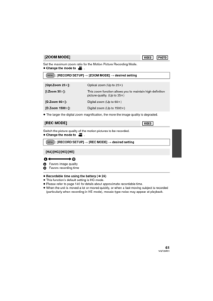 Page 6161VQT2M51
Set the maximum zoom ratio for the Motion Picture Recording Mode.
≥Change the mode to  .
≥ The larger the digital zoom magnification, the more the image quality is degraded.
Switch the picture quality of the motion pictures to be recorded.
≥ Change the mode to  .
A Favors image quality
B Favors recording time
≥Recordable time using the battery (l 24)
≥ This function’s default setting is HG mode.
≥ Please refer to page 140 
for details about approximate recordable time.
≥ When the unit is moved...