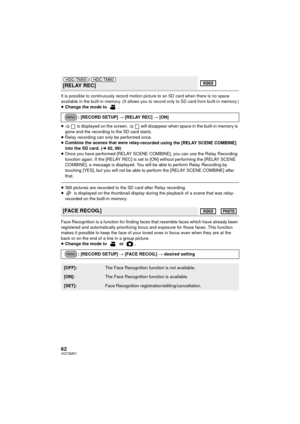 Page 6262VQT2M51
It is possible to continuously record motion picture to an SD card when there is no space 
available in the built-in memory. (It allows you to record only to SD card from built-in memory.)
≥Change the mode to  .
≥  is displayed on the screen.    will disappear when space in the built-in memory is 
gone and the recording to the SD card starts.
≥ Relay recording can only be performed once.
≥ Combine the scenes that were relay
-recorded using the [RELAY SCENE COMBINE] 
into the SD card. ( l92,...