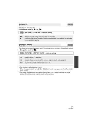 Page 7171VQT2M51
Selecting the picture quality.
≥Change the mode to   or  .
This allows you to select the aspect ratio of the pictures to suit printing or the playback method.≥Change the mode to  .
≥This function’s default setting is [4:3].
≥ When the aspect ratio is set to [4:3] or [3:2], black bands may appear on the left and right 
of the screen.
≥ The edges of still pictures reco rded on this unit with a 16:9 aspect ratio may be cut at 
printing. Check the printer or photo studio before printing.
[QUALITY]...