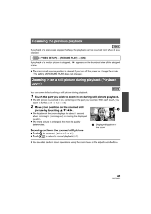 Page 8181VQT2M51
If playback of a scene was stopped halfway, the playback can be resumed from where it was 
stopped.
If playback of a motion picture is stopped,   appears on the thumbnail view of the stopped 
scene.
≥The memorized resume position is cleared if you turn off the power or change the mode.
(The setting of [RESUME PLAY] does not change.)
You can zoom in by touching a still picture during playback.
1Touch the part you wish to zoom in on during still picture playback.≥ The still picture is zoomed in...