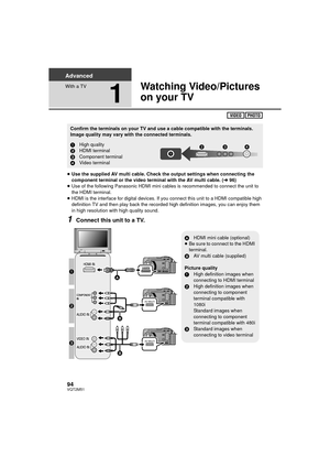 Page 9494VQT2M51
Advanced
With a TV
1
Watching Video/Pictures 
on your TV
≥Use the supplied AV multi cable. Check the output settings when connecting the 
component terminal or the video terminal with the AV multi cable. ( l96)
≥ Use of the following Panasonic HDMI mini cables is recommended to connect the unit to 
the HDMI terminal.
≥ HDMI is the interface for digital devices. If you connect this unit to a HDMI compatible high 
definition TV and then play back the recorded high definition images, you can enjoy...