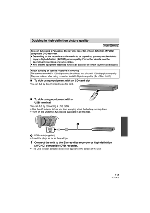 Page 11311 3VQT3K35
∫To dub using equipment with an SD card slot
You can dub by directly inserting an SD card.
∫To dub using equipment with a 
USB terminal
You can dub by connecting a USB cable.
≥Use the AC adaptor to free you from worrying about the battery running down.
≥ Turn on the unit (This function is available in all modes).
A USB cable (supplied)
≥ Insert the plugs as far as they will go.
1Connect the unit to the Blu-ray disc recorder or high-definition 
(AVCHD) compatible DVD recorder.
≥The USB...