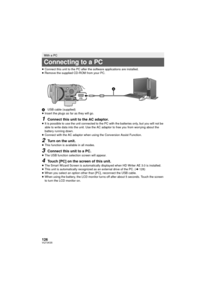 Page 126126VQT3K35
≥Connect this unit to the PC after the  software applications are installed.
≥ Remove the supplied CD-ROM from your PC.
A USB cable (supplied)
≥ Insert the plugs as far as they will go.
1Connect this unit to the AC adaptor.≥It is possible to use the unit connected to the PC with the batteries only, but you will not be 
able to write data into the unit. Use the AC adaptor to free you from worrying about the 
battery running down.
≥ Connect with the AC adaptor when using the Conversion Assist...