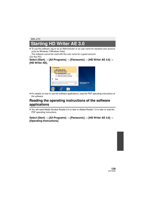 Page 129129VQT3K35
≥To use the software, log on as an Administrator or as user name for standard user account 
(only for Windows 7/Windows Vista).
The software cannot be used with the user name for a guest account.
(On the PC)
Select [Start]  # [All Programs]  # [Panasonic] # [HD Writer AE 3.0]  # 
[HD Writer AE].
≥ For details on how to use the software applications, read the PDF operating instructions of 
the software.
Reading the operating instructions of the software 
applications
≥You will need Adobe...