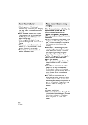 Page 144144VQT3K35
≥If the temperature of the battery is 
extremely high or extremely low, charging 
may take time or the battery may not be 
charged.
≥ If you use the AC adaptor near a radio, 
radio reception may be disturbed. Keep 
the AC adaptor 1 m (3.3 feet) or more 
away from the radio.
≥ When using the AC adaptor, it may 
generate whirring sounds. However, this is 
normal.
≥ After use, be sure to disconnect the AC 
adaptor. (If it is left connected, a minute 
amount of current is consumed.)
≥ Always keep...