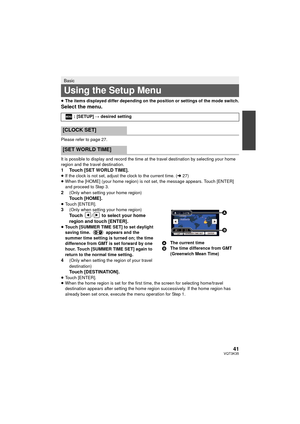 Page 4141VQT3K35
≥The items displayed differ depending on the position or settings of the mode switch.
Select the menu.
Please refer to page 27.
It is possible to display and record the time at the travel destination by selecting your home 
region and the travel destination.
1 Touch [SET WORLD TIME].≥If the clock is not set, adjust the clock to the current time. ( l27)
≥ When the [HOME] (your home region) is not set, the message appears. Touch [ENTER] 
and proceed to Step 3.
2(Only when setting your home...