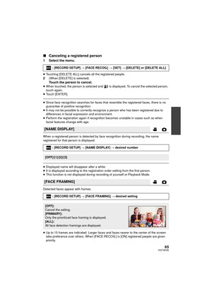 Page 6565VQT3K35
∫Canceling a registered person
1 Select the menu.
≥Touching [DELETE ALL] cancels all the registered people.2(When [DELETE] is selected)Touch the person to cancel.≥When touched, the person is selected and   is displayed. To cancel the selected person, 
touch again.
≥ Touch [ENTER].
≥Since face recognition searches for faces that resemble the registered faces, there is no 
guarantee of positive recognition.
≥ It may not be possible to correctly recognize a person who has been registered due to...