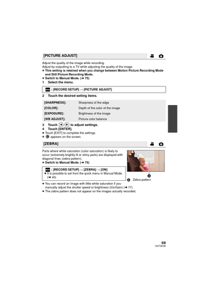 Page 6969VQT3K35
Adjust the quality of the image while recording.
Adjust by outputting to a TV while adjusting the quality of the image.
≥This setting is retained when you change between Motion Picture Recording Mode 
and Still Picture Recording Mode.
≥ Switch to Manual Mode. ( l75)
1 Select the menu.
2 Touch the desired setting items.
3 Touch  /  to adjust settings.
4 Touch [ENTER].
≥Touch [EXIT] to complete the settings.
≥  appears on the screen.
Parts where white saturation (color saturation) is likely to...