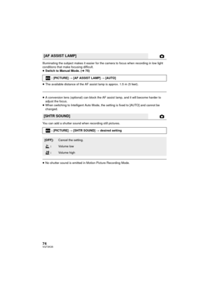 Page 7474VQT3K35
Illuminating the subject makes it easier for the camera to focus when recording in low light 
conditions that make focusing difficult.
≥Switch to Manual Mode. ( l75)
≥ The available distance of the AF assist lamp is approx. 1.5 m (5 feet).
≥A conversion lens  (optional) can block the AF assist  lamp, and it will become harder to 
adjust the focus.
≥ When switching to Intelligent Auto Mode, the setting is fixed to [AUTO] and cannot be 
changed.
You can add a shutter sound when recording still...