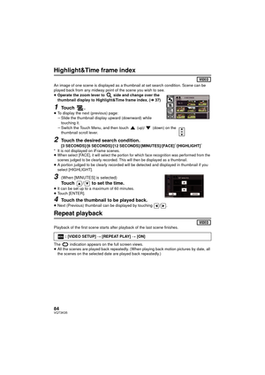 Page 8484VQT3K35
Highlight&Time frame index
An image of one scene is displayed as a thumbnail at set search condition. Scene can be 
played back from any midway point of the scene you wish to see.
≥Operate the zoom lever to   side and change over the 
thumbnail display to Highlight&Time frame index. ( l37)
1Touch .≥To display the next (previous) page:
jSlide the thumbnail display upward (downward) while 
touching it.
j Switch the Touch Menu, and then touch   (up)/  (down) on the 
thumbnail scroll lever.
2Touch...