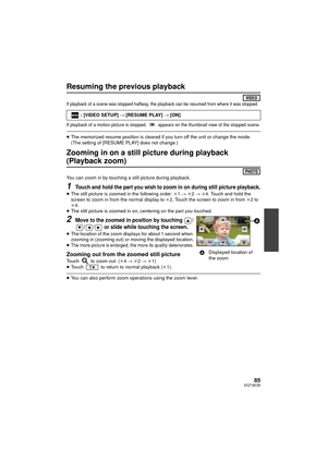 Page 8585VQT3K35
Resuming the previous playback
If playback of a scene was stopped halfway, the playback can be resumed from where it was stopped.
If playback of a motion picture is stopped,   appears on the thumbnail view of the stopped scene.
≥The memorized resume position is cleared if you turn off the unit or change the mode.
(The setting of [RESUME PLAY] does not change.)
Zooming in on a still picture during playback 
(Playback zoom)
You can zoom in by touching a still picture during playback.
1Touch and...