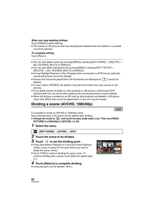 Page 9292VQT3K35
When you stop deleting halfwayTouch [CANCEL] while deleting.
≥The scenes or still pictures that have already been deleted when the deletion is canceled 
cannot be restored.
To complete editingTouch [Return].
≥You can also delete scenes by touching [MENU], selecting [EDIT SCENE]  # [DELETE] # 
[ALL SCENES], [MULTI] or [SINGLE].
≥ You can also delete still pictures by touching [MENU], selecting [PICT. SETUP]  # 
[DELETE]  # [ALL SCENES], [MULTI] or [SINGLE].
≥ During Highlight Playback or Disc...