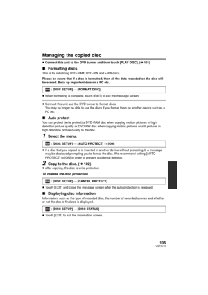 Page 105105VQT3J15
Managing the copied disc
≥Connect this unit to the DVD burner and then touch [PLAY DISC]. ( l101)
∫ Formatting discs
This is for initializing DVD-RAM, DVD-RW and +RW discs.
Please be aware that if a disc is formatted, then all the data recorded on the disc will 
be erased. Back up important data on a PC etc.
≥When formatting is complete, touch [EXIT] to exit the message screen.
≥Connect this unit and the DVD burner to format discs. 
You may no longer be able to use the discs if you format them...