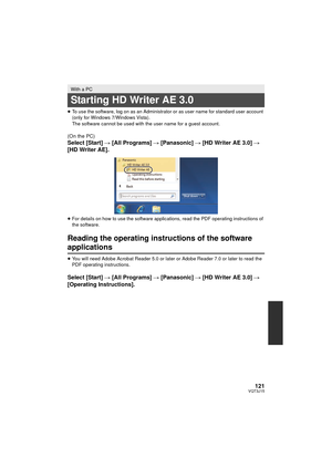 Page 121121VQT3J15
≥To use the software, log on as an Administrator or as user name for standard user account 
(only for Windows 7/Windows Vista).
The software cannot be used with the user name for a guest account.
(On the PC)
Select [Start]  # [All Programs]  # [Panasonic] # [HD Writer AE 3.0]  # 
[HD Writer AE].
≥ For details on how to use the software applications, read the PDF operating instructions of 
the software.
Reading the operating instructions of the software 
applications
≥You will need Adobe...