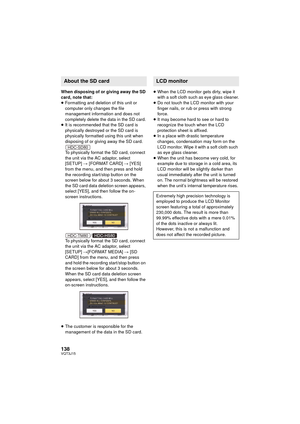 Page 138138VQT3J15
When disposing of or giving away the SD 
card, note that:
≥Formatting and deletion of this unit or 
computer only changes the file 
management information and does not 
completely delete the data in the SD card.
≥ It is recommended that the SD card is 
physically destroyed or the SD card is 
physically formatted using this unit when 
disposing of or giving away the SD card.
To physically format the SD card, connect 
the unit via the AC adaptor, select 
[SETUP]  # [FORMAT CARD]  # [YES] 
from...