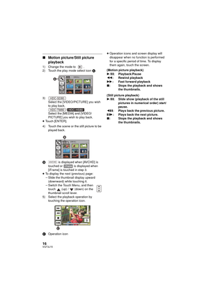 Page 1616VQT3J15
∫Motion picture/Still picture 
playback
1) Change the mode to  .
2) Touch the play mode select icon  A.
3) Select the [VIDEO/PICTURE] you wish 
to play back. /
Select the [MEDIA] and [VIDEO/
PICTURE] you wish to play back.
≥ Touch [ENTER].
4) Touch the scene or the still picture to be  played back.
B  is displayed when [AVCHD] is 
touched or   is displayed when 
[iFrame] is touched in step 3.
≥ To display the next (previous) page:
jSlide the thumbnail display upward 
(downward) while touching...