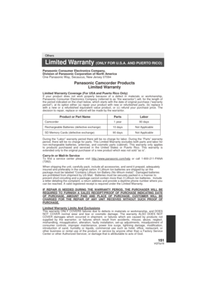 Page 151151VQT3J15
Others
Limited Warranty (ONLY FOR U.S.A. AND PUERTO RICO)
 Panasonic Consumer Electronics Company, 
Division of Panasonic Corporation of North America 
One Panasonic Way, Secaucus, New Jersey 07094 
 Panasonic Camcorder Products  Limited Warranty 
 Limited Warranty Coverage (For USA and Puerto Rico Only)  If your product does not work properly because of a defect in materials or workmanship, 
Panasonic Consumer Electronics Company (referred to as “the warrantor”) will, for the length of 
the...