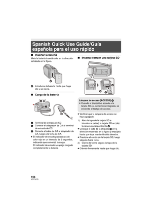 Page 156156VQT3J15
∫Insertar la batería
Meta la batería insertándola en la dirección 
señalada en la figura.
A Introduzca la batería hasta que haga 
clic y se cierre.
∫Carga de la batería
A Terminal de entrada de CC
1 Conecte el adaptador de CA al terminal 
de entrada de CC.
2 Conecte el cable de CA al adaptador de 
CA, luego a la toma de CA.
≥ El indicador de estado parpadeará de 
color rojo en un intervalo de 2 segundos, 
indicando que comenzó la carga.
El indicador de estado se apaga cargado 
completamente la...