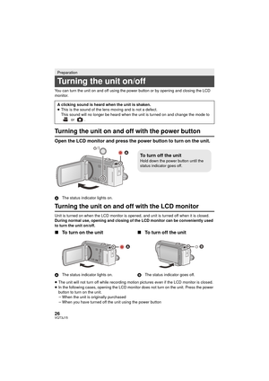 Page 2626VQT3J15
You can turn the unit on and off using the power button or by opening and closing the LCD 
monitor.
Turning the unit on and off with the power button
Open the LCD monitor and press the power button to turn on the unit.
AThe status indicator lights on.
Turning the unit on and off with the LCD monitor
Unit is turned on when the LCD monitor is opened, and unit is turned off when it is closed.
During normal use, opening and closing of the LCD monitor can be conveniently used 
to turn the unit...