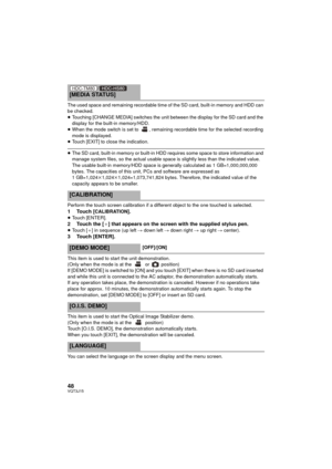 Page 4848VQT3J15
The used space and remaining recordable time of the SD card, built-in memory and HDD can 
be checked.
≥Touching [CHANGE MEDIA] switches the unit between the display for the SD card and the 
display for the built-in memory/HDD.
≥ When the mode switch is set to  , remaining recordable time for the selected recording 
mode is displayed.
≥ Touch [EXIT] to close the indication.
≥The SD card, built-in memory or built-in HDD r equires some space to store information and 
manage system files, so the...