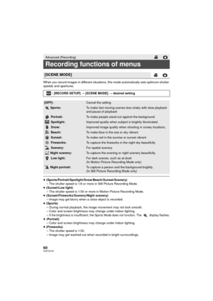 Page 6060VQT3J15
When you record images in different situations, this mode automatically sets optimum shutter 
speeds and apertures.
≥(Sports/Portrait/Spotlight/Snow/Beach/Sunset/Scenery)
jThe shutter speed is 1/8 or more in Still Picture Recording Mode.
≥ (Sunset/Low light)
jThe shutter speed is 1/30 or more in Motion Picture Recording Mode.
≥ (Sunset/Fireworks/Scenery/Night scenery)
jImage may get blurry when a close object is recorded.
≥ (Sports)
jDuring normal playback, the image movement may not look...