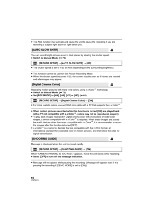 Page 6666VQT3J15
≥The AGS function may activate and cause the unit to pause the recording if you are 
recording a subject right above or right below you.
You can record bright pictures even in dark places by slowing the shutter speed.
≥ Switch to Manual Mode. ( l72)
≥ The shutter speed is set to 1/30 or more depending on the surrounding brightness.
≥This function cannot be used in Still Picture Recording Mode.
≥ When the shutter speed becomes 1/30, the screen may be seen as if frames are missed 
and afterimages...