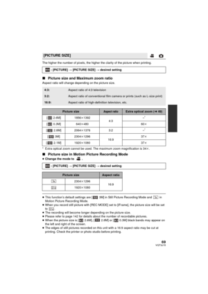 Page 6969VQT3J15
The higher the number of pixels, the higher the clarity of the picture when printing.
∫Picture size and Maximum zoom ratio
Aspect ratio will change depending on the picture size.
* Extra optical zoom cannot be used. The maximum zoom magnification is 34 k.
∫ Picture size in Motion Picture Recording Mode
≥Change the mode to  .
≥This function’s default settings are [  3M] in Still Picture Recording Mode and   in 
Motion Picture Recording Mode.
≥ When you record still picture with [REC MODE]  set...