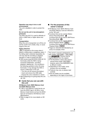 Page 99VQT3J15
Operation may stop in hot or cold 
environments.
The unit is disabled in order to protect the 
HDD.
Do not use the unit in low atmospheric 
pressures.
The HDD may fail if it is used at altitudes of 
3000 m (9800 feet) or higher above sea 
level.
Transportation
When the unit is transported, turn off the unit 
and be careful not to shake, drop, or cause 
impact to the unit.
Falling detection
[ ] is indicated on the screen when it 
detects a falling state (a weightless state). If 
the falling state...