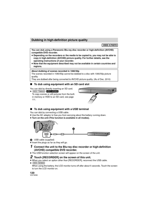 Page 120120VQT3K80
∫To dub using equipment with an SD card slot
You can dub by directly inserting an SD card.
≥ /
To copy scenes or still pictures from the built-
in memory or HDD to an SD card, see page 
111 .
∫ To dub using equipment with a USB terminal
You can dub by connecting a USB cable.
≥Use the AC adaptor to free you from worrying about the battery running down.
≥ Turn on the unit (This function is available in all modes).
A USB cable (supplied)
≥ Insert the plugs as far as they will go.
1Connect the...