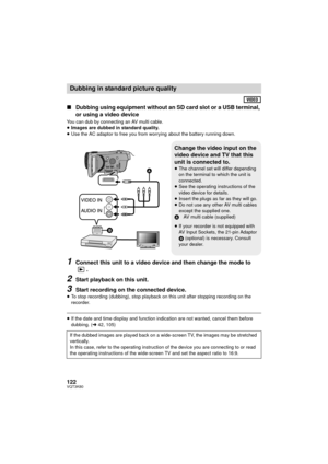 Page 122122VQT3K80
∫Dubbing using equipment without an SD card slot or a USB terminal, 
or using a video device
You can dub by connecting an AV multi cable.
≥Images are dubbed in standard quality.
≥ Use the AC adaptor to free you from worrying about the battery running down.
1Connect this unit to a video device and then change the mode to 
.
2Start playback on this unit.
3Start recording on the connected device.
≥To stop recording (dubbing), stop playback on this unit after stopping recording on the 
recorder....