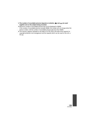 Page 159159VQT3K80
≥The number of recordable pictures depends on whether   and   are used 
together and on the subject being recorded.
≥ Maximum number of recordable pictures that can be displayed is 99999.
If the number of recordable pictures exceeds 99999, the number will not change when the 
picture is taken until the number of recordable pictures gets less than 99999.
≥ The memory capacity indicated on the label of an SD card is the total of the capacity for 
copyright protection and management and the...