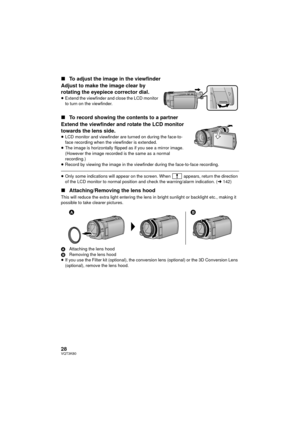 Page 2828VQT3K80
∫To adjust the image in the viewfinder
Adjust to make the image clear by 
rotating the eyepiece corrector dial.
≥ Extend the viewfinder and close the LCD monitor 
to turn on the viewfinder.
∫ To record showing the contents to a partner
Extend the viewfinder and rotate the LCD monitor 
towards the lens side.
≥ LCD monitor and viewfinder are turned on during the face-to-
face recording when the viewfinder is extended.
≥ The image is horizontally flipped as if you see a mirror image. 
(However the...
