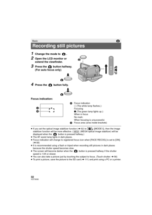 Page 3232VQT3K80
1Change the mode to  .
2Open the LCD monitor or 
extend the viewfinder.
3Press the   button halfway. 
(For auto focus only)
4Press the   button fully.
Focus indication:
≥ If you set the optical image stabilizer function ( l52) to   ([MODE1]), then the image 
stabilizer function will be more effective.  (  (MEGA optical image stabilizer) will be 
displayed when the   button is pressed halfway.)
≥ The AF assist lamp lights in dark places.
≥ Focus indication will change to registered focus icon...