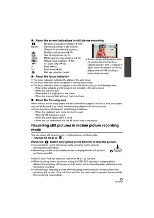 Page 3333VQT3K80
∫About the screen indications in still picture recording
: Still picture operation indicator ( l139)
R3000: Remaining number of still pictures  (Flashes in red when [0] appears.)
: Quality of still pictures ( l77)
: Size of still pictures ( l76)
: MEGA optical image stabilizer ( l32)
: Optical image stabilizer ( l52)
: AF assist lamp ( l79)
ß : Flash ( l60)
ß j : Flash level ( l60)
: Red eye reduction ( l60)
∫ About the focus indication
≥The focus indication indicates the status of the auto...