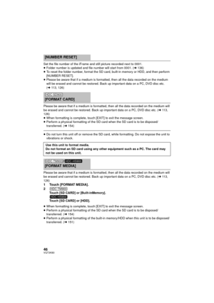 Page 4646VQT3K80
Set the file number of the iFrame and still picture recorded next to 0001.
≥Folder number is updated and file number will start from 0001. ( l136)
≥ To reset the folder number, format the SD card, built-in memory or HDD, and then perform 
[NUMBER RESET].
≥ Please be aware that if a medium is formatted , then all the data recorded on the medium 
will be erased and cannot be restored. Back up important data on a PC, DVD disc etc. 
( l 113, 126)
Please be aware that if a medium is formatted,  then...