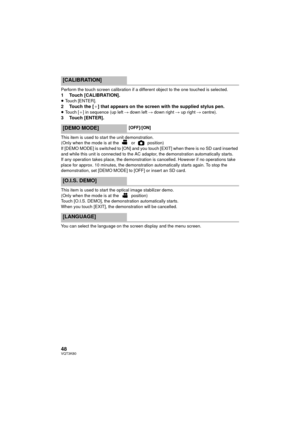 Page 4848VQT3K80
Perform the touch screen calibration if a different object to the one touched is selected.1 Touch [CALIBRATION].≥Touch [ENTER].2Touch the [ _] that appears on the screen with the supplied stylus pen.≥Touch [ _] in sequence (up left # down left  # down right # up right  # centre).3 Touch [ENTER].
This item is used to start the unit demonstration.
(Only when the mode is at the   or   position)
If [DEMO MODE] is switched to [ON] and you touch [EXIT] when there is no SD card inserted 
and while...