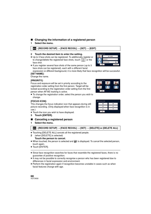 Page 6868VQT3K80
∫Changing the information of a registered person
1 Select the menu.
2 Touch the desired item to enter the setting.
≥Up to 3 face shots can be registered. To additionally register or 
to change/delete the registered face shots, touch   or the 
face shot.
≥ If you register several face shots of the same person (up to 3 
face shots can be registered), each with a different facial 
expression or different backgroun d, it is more likely that face recognition will be successful.
[SET NAME]:
Change...