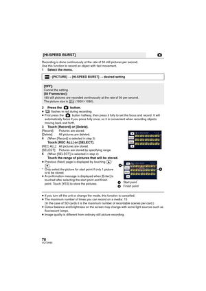 Page 7878VQT3K80
Recording is done continuously at the rate of 50 still pictures per second.
Use this function to record an object with fast movement.
1 Select the menu.
2 Press the   button.
≥ flashes in red during recording.
≥ First press the   button halfway, then press it fully to set the focus and record. It will 
automatically focus if you press fully once, so it is convenient when recording objects 
moving back and forth.
3 Touch [Record] or [Delete].[Record]: Pictures are stored.
[Delete]: All pictures...