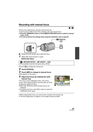 Page 8383VQT3K80
Recording with manual focus
Perform focus adjustments using the multi manual ring.
If auto focusing is difficult due to the conditions, then use manual focus.
≥Press the iA/MANUAL button or the CAMERA FUNCTION button to switch to manual 
mode. ( l80)
≥ For how to perform the settings when using the viewfinder, refer to page 80.
A Rotate the multi manual ring to adjust the focus.
1(When MF assist function is used)
Select the menu.
≥Touch   to display the manual icon.
2Touch [FOCUS].
3Touch [MF]...