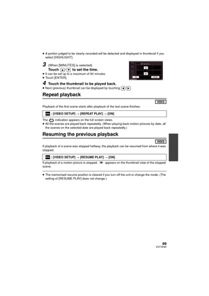 Page 8989VQT3K80
≥A portion judged to be clearly recorded will be detected and displayed in thumbnail if you 
select [HIGHLIGHT].
3(When [MINUTES] is selected)
Touch  /  to set the time.≥It can be set up to a maximum of 60 minutes.
≥ Touch [ENTER].
4Touch the thumbnail to be played back.
≥Next (previous) thumbnail can be displayed by touching  / .
Repeat playback
Playback of the first scene starts after playback of the last scene finishes.
The   indication appears on the full screen views.
≥All the scenes are...