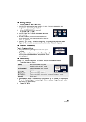 Page 9393VQT3K80
∫Priority settings
1 Touch [FACE] or [FACE RECOG.].≥Touch [FACE], any detected face, including the face of person registered for face 
recognition, is given priority on playback.
2 (When [FACE RECOG.] is selected)
Touch a face to specify.
≥You can specify up to 6 faces, which are to be played 
back in priority.
≥ When touched, the registered face is selected and 
surrounded by red. Touch the registered face again to 
cancel the operation.
≥ Touch [ENTER]. When a single face is specified, the...