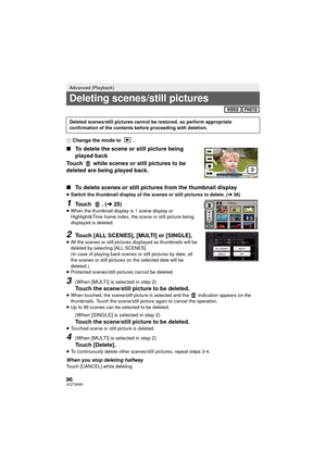 Page 9696VQT3K80
¬Change the mode to  .
∫ To delete the scene or still picture being 
played back
Touch   while scenes or still pictures to be 
deleted are being played back.
∫ To delete scenes or still pictures from the thumbnail display
≥Switch the thumbnail display of the scenes or still pictures to delete. ( l36)
1Touch . (l 25)
≥When the thumbnail display is 1 scene display or 
Highlight&Time frame index, the scene or still picture being 
displayed is deleted.
2Touch [ALL SCENES], [MULTI] or [SINGLE].≥All...