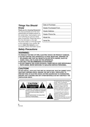 Page 22VQT3J56
Things You Should 
Know
Thank you for choosing Panasonic!
You have purchased one of the most 
sophisticated and reliable products on 
the market today. Used properly, we’re 
sure it will bring you and your family 
years of enjoyment. Please take time to 
fill in the information on the right.
The serial number is on the tag located 
on the underside of your camera. Be 
sure to retain this manual as your 
convenient camera information source.
Safety Precautions
WARNING:
TO REDUCE THE RISK OF FIRE,...